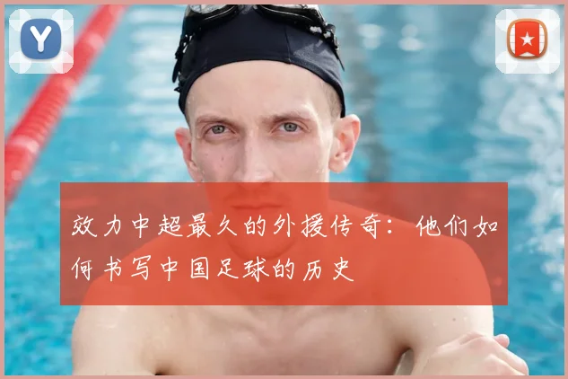 效力中超最久的外援传奇:他们如何书写中国足球的历史