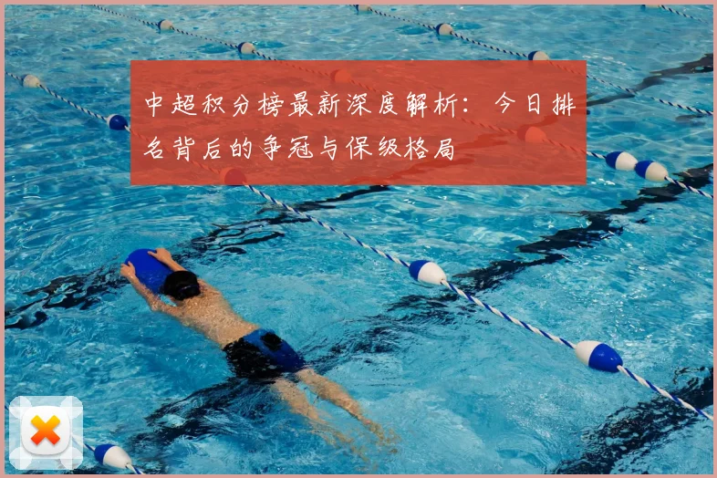 中超积分榜最新深度解析:今日排名背后的争冠与保级格局